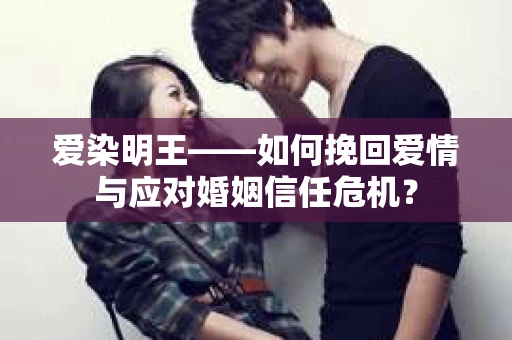 爱染明王——如何挽回爱情与应对婚姻信任危机？