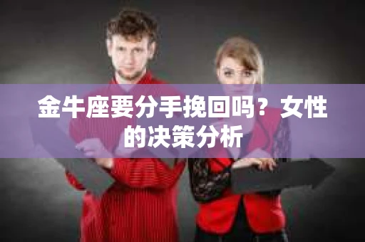 金牛座要分手挽回吗？女性的决策分析