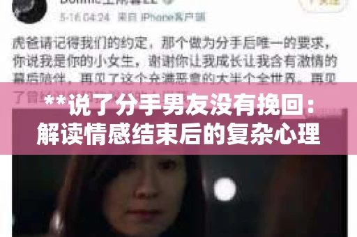 **说了分手男友没有挽回：解读情感结束后的复杂心理与现实**