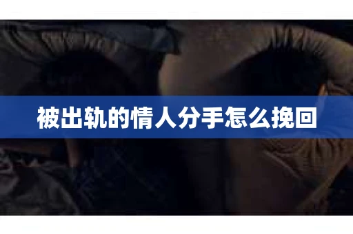 被出轨的情人分手怎么挽回