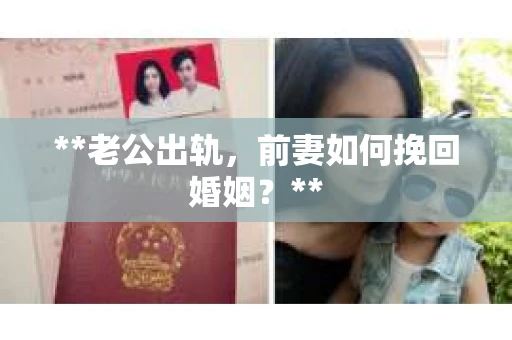 **老公出轨，前妻如何挽回婚姻？**