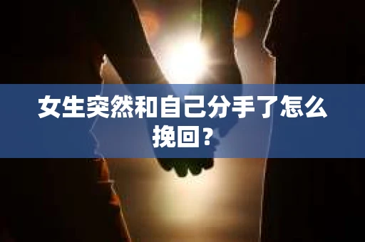 女生突然和自己分手了怎么挽回? 女生突然和自己分手了怎么挽回?
