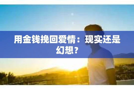 用金钱挽回爱情：现实还是幻想？