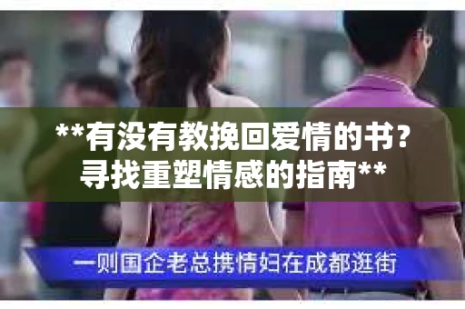 **有没有教挽回爱情的书？寻找重塑情感的指南**