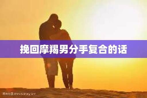 挽回摩羯男分手复合的话