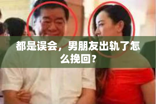 都是误会，男朋友出轨了怎么挽回？