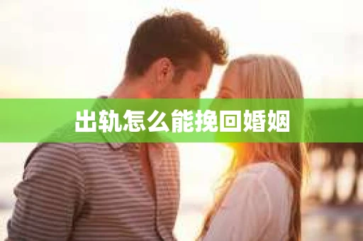 出轨怎么能挽回婚姻