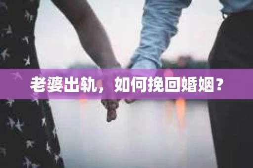 老婆出轨，如何挽回婚姻？