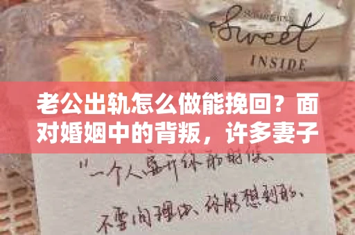 老公出轨怎么做能挽回？面对婚姻中的背叛，许多妻子都会感到痛苦和无助。但请相信，无论情况多么棘手，都有可能找到解决问题的方法。以下是我根据多年律师经验，结合实际案例，为大家整理的一些挽回婚姻的建议。