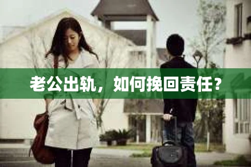 老公出轨，如何挽回责任？