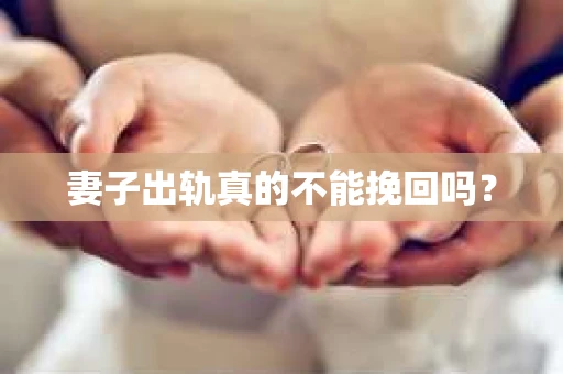 妻子出轨真的不能挽回吗？