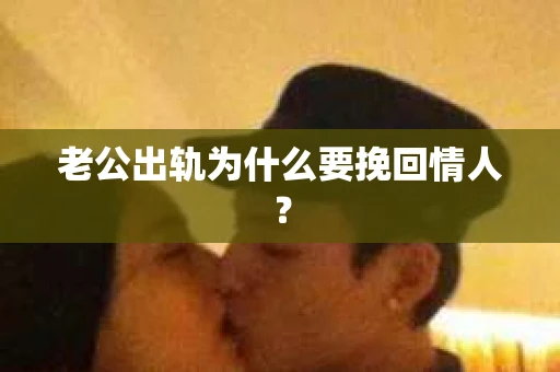 老公出轨为什么要挽回情人？