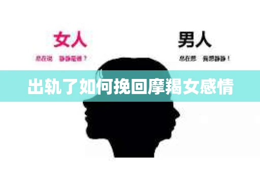 出轨了如何挽回摩羯女感情