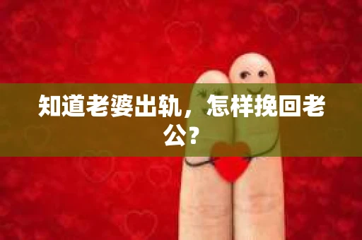 知道老婆出轨，怎样挽回老公？