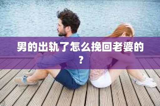 男的出轨了怎么挽回老婆的？