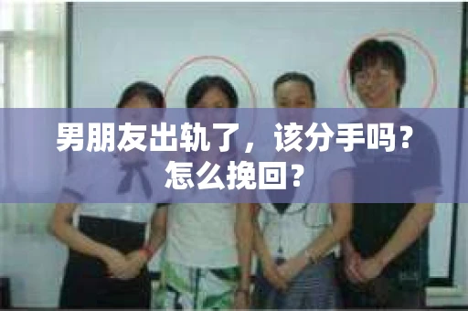 男朋友出轨了，该分手吗？怎么挽回？