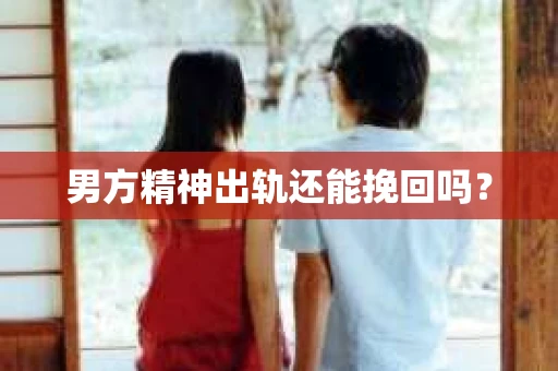 男方精神出轨还能挽回吗？