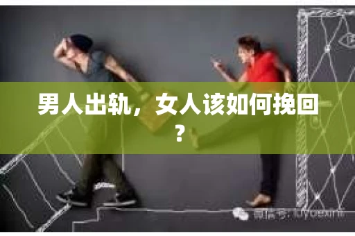 男人出轨,女人该如何挽回? 男人出轨,女人该如何挽回?