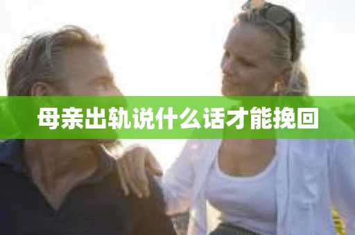 母亲出轨说什么话才能挽回