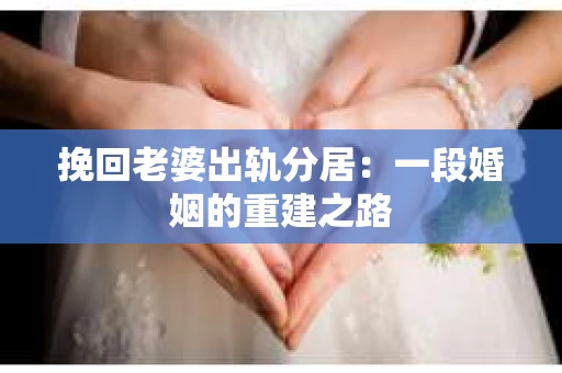 挽回老婆出轨分居：一段婚姻的重建之路