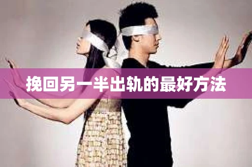 挽回另一半出轨的最好方法