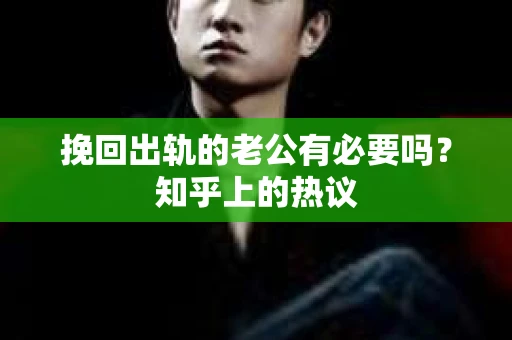 挽回出轨的老公有必要吗？知乎上的热议