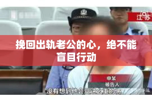 挽回出轨老公的心，绝不能盲目行动