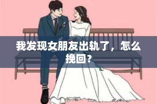 我发现女朋友出轨了，怎么挽回？