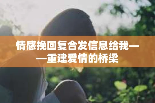 情感挽回复合发信息给我——重建爱情的桥梁