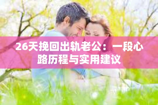 26天挽回出轨老公：一段心路历程与实用建议
