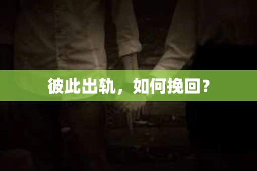 彼此出轨，如何挽回？