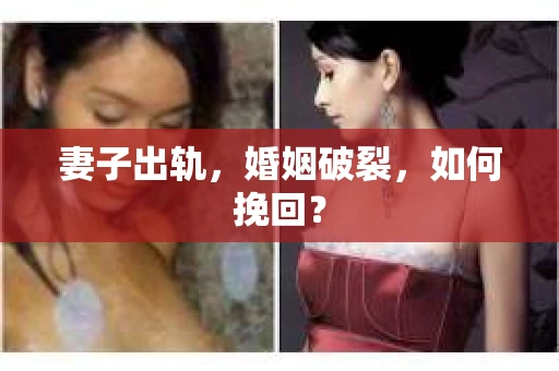 妻子出轨，婚姻破裂，如何挽回？