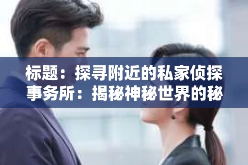 标题：探寻附近的私家侦探事务所：揭秘神秘世界的秘密通道