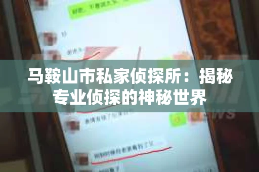 马鞍山市私家侦探所：揭秘专业侦探的神秘世界
