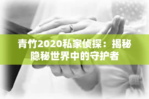 青竹2020私家侦探：揭秘隐秘世界中的守护者