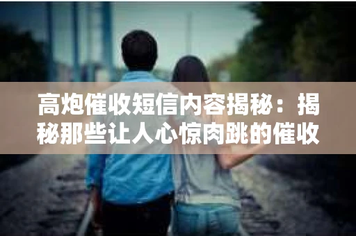 高炮催收短信内容揭秘：揭秘那些让人心惊肉跳的催收手段