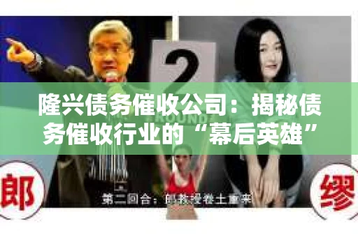 隆兴债务催收公司：揭秘债务催收行业的“幕后英雄”
