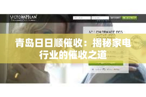 青岛日日顺催收：揭秘家电行业的催收之道