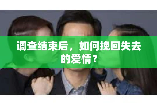 调查结束后，如何挽回失去的爱情？
