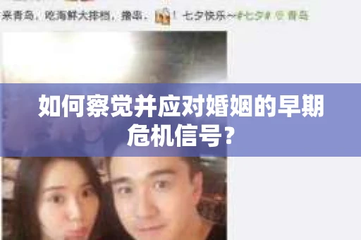 如何察觉并应对婚姻的早期危机信号？