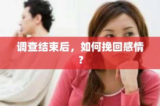 调查结束后，如何挽回感情？