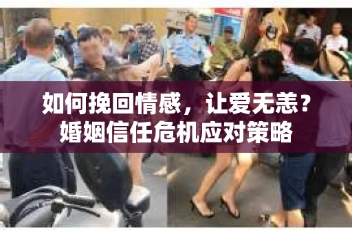 如何挽回情感，让爱无恙？婚姻信任危机应对策略
