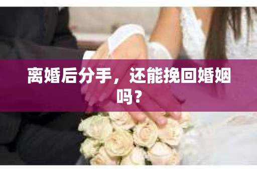 离婚后分手，还能挽回婚姻吗？