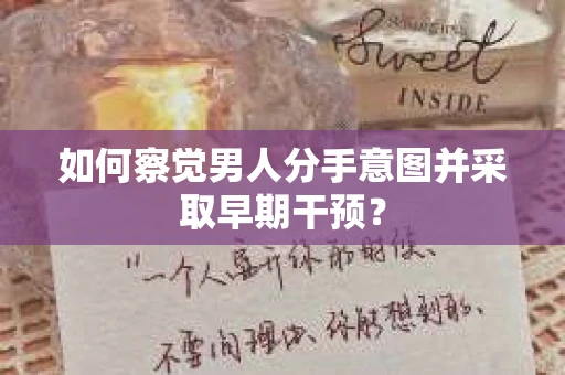 如何察觉男人分手意图并采取早期干预? 如何察觉男人分手意图并采取早期干预?