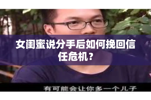 女闺蜜说分手后如何挽回信任危机？