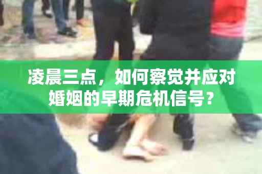凌晨三点，如何察觉并应对婚姻的早期危机信号？