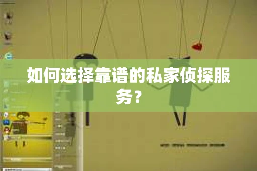 如何选择靠谱的私家侦探服务？
