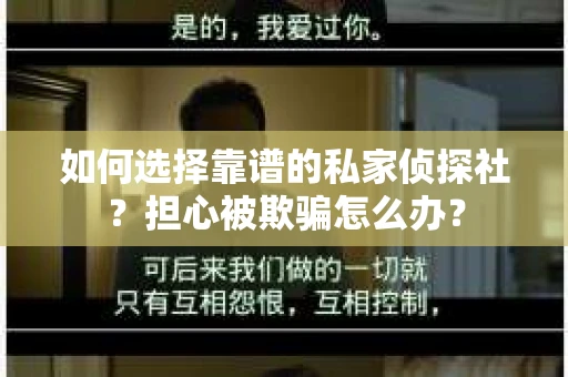 如何选择靠谱的私家侦探社？担心被欺骗怎么办？