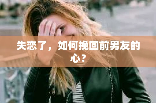 失恋了，如何挽回前男友的心？