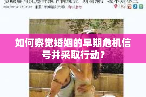 如何察觉婚姻的早期危机信号并采取行动？